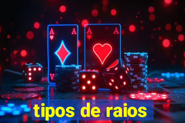 tipos de raios