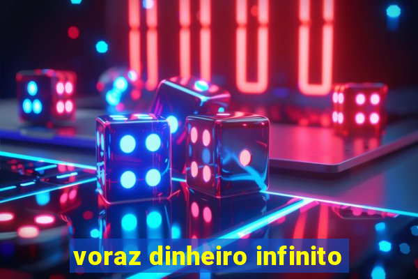 voraz dinheiro infinito