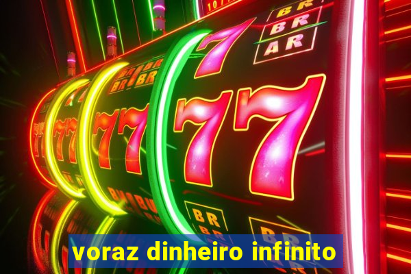 voraz dinheiro infinito