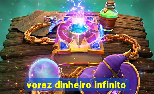 voraz dinheiro infinito