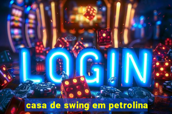 casa de swing em petrolina