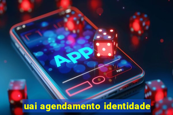 uai agendamento identidade