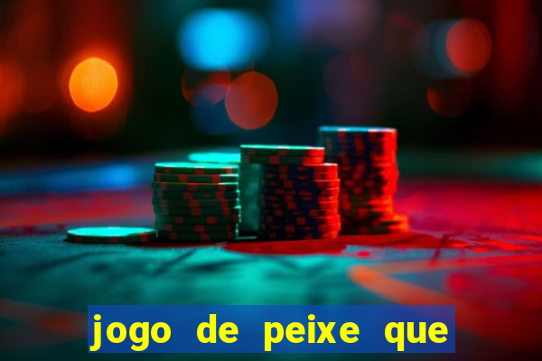 jogo de peixe que ganha dinheiro