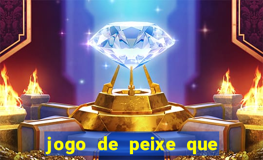 jogo de peixe que ganha dinheiro