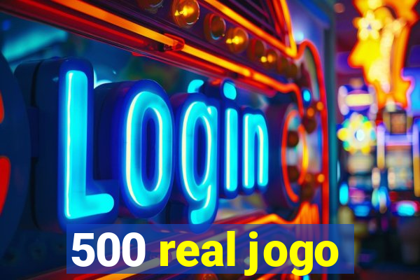 500 real jogo