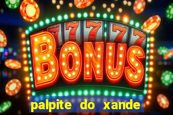 palpite do xande de hoje