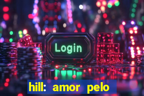 hill: amor pelo jogo online