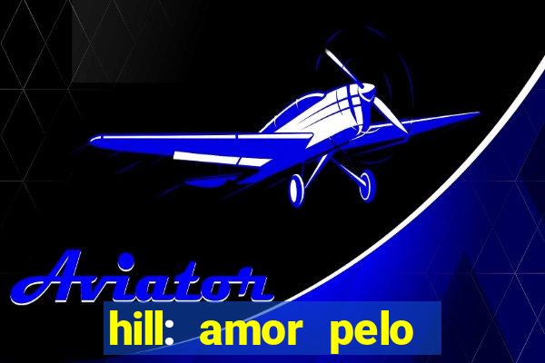 hill: amor pelo jogo online