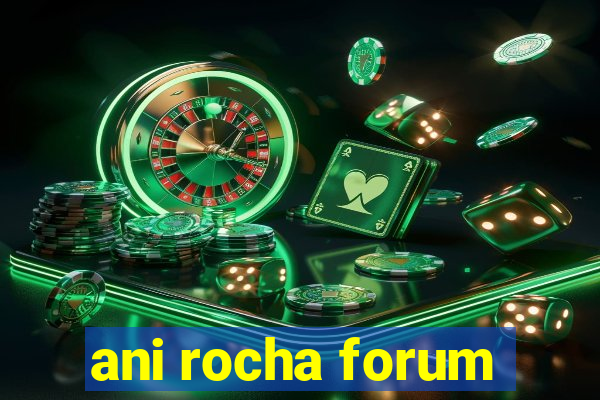 ani rocha forum