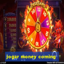 jogar money coming