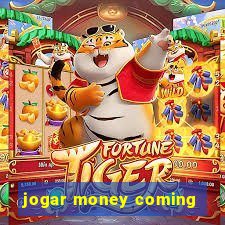 jogar money coming