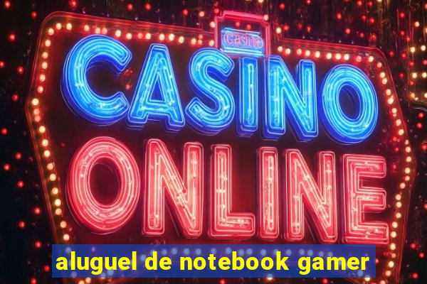 aluguel de notebook gamer