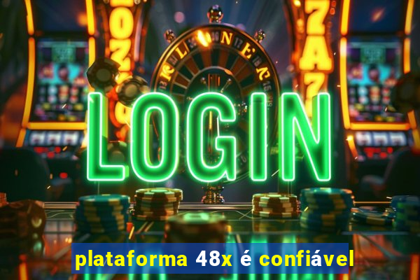 plataforma 48x é confiável