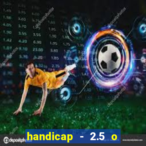 handicap - 2.5 o que significa