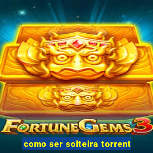 como ser solteira torrent