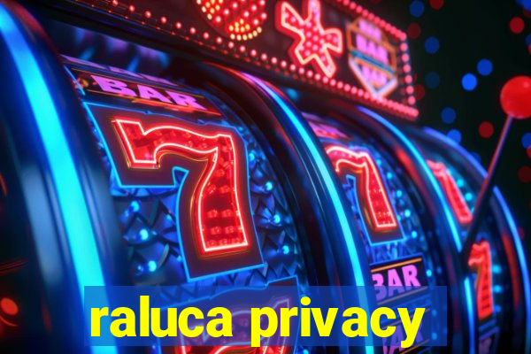 raluca privacy