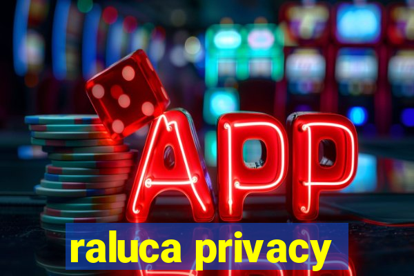 raluca privacy