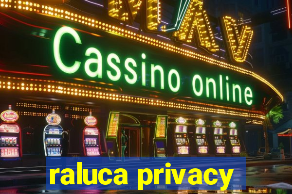 raluca privacy