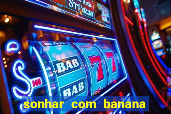 sonhar com banana no jogo do bicho