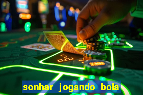 sonhar jogando bola e fazendo gol