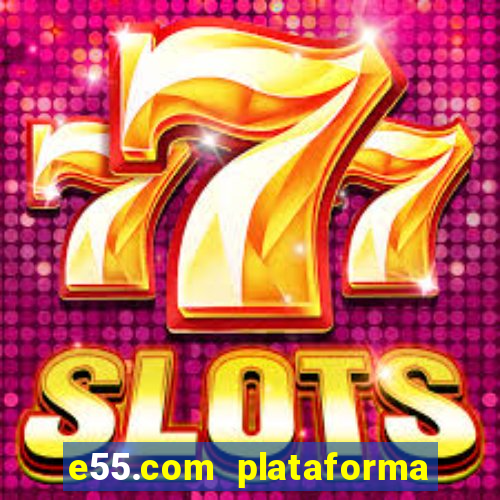 e55.com plataforma de jogos