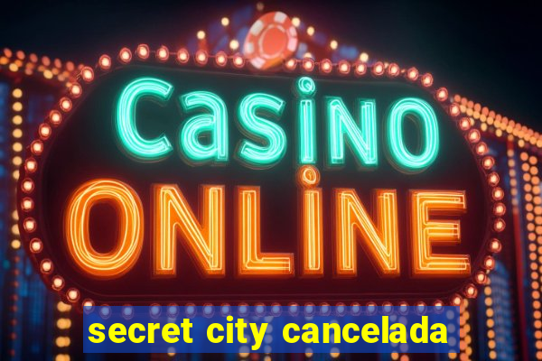 secret city cancelada