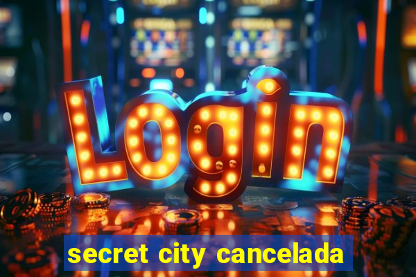 secret city cancelada