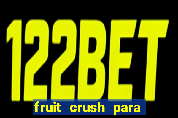 fruit crush para ganhar dinheiro