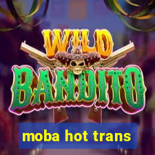 moba hot trans