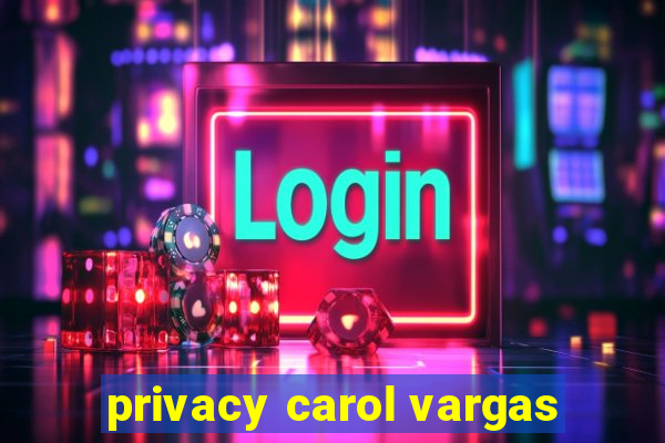 privacy carol vargas