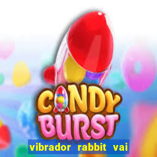 vibrador rabbit vai e vem