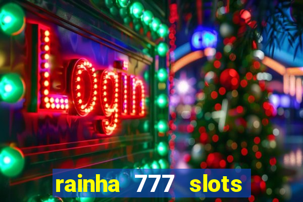 rainha 777 slots paga mesmo