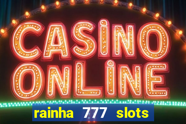 rainha 777 slots paga mesmo