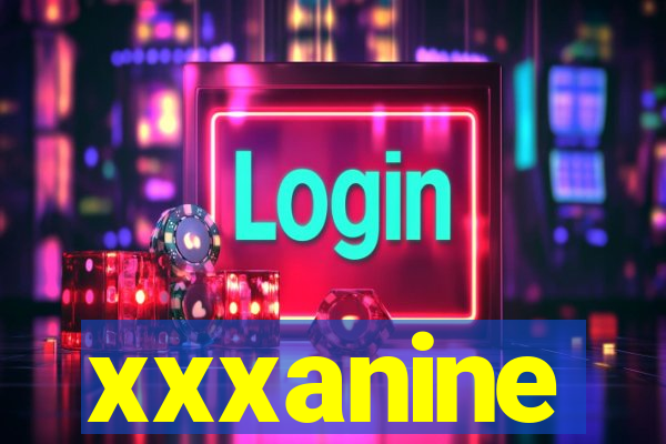 xxxanine