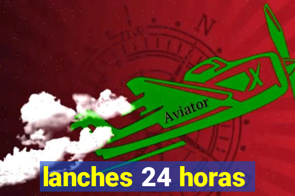 lanches 24 horas