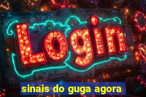 sinais do guga agora