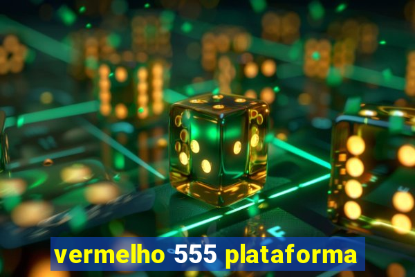 vermelho 555 plataforma