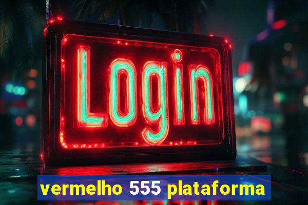 vermelho 555 plataforma