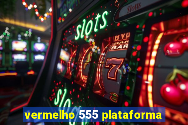 vermelho 555 plataforma