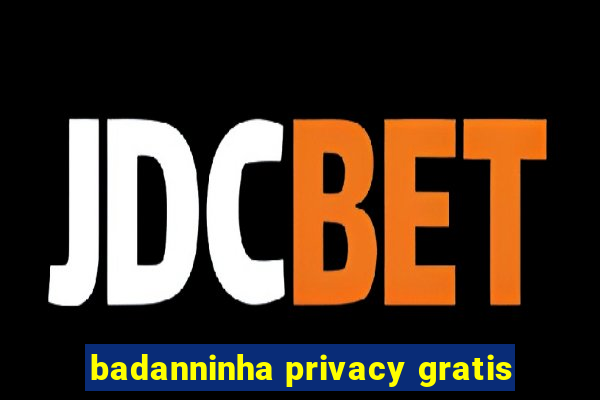 badanninha privacy gratis