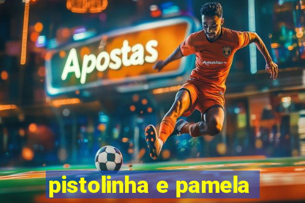 pistolinha e pamela