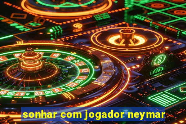 sonhar com jogador neymar