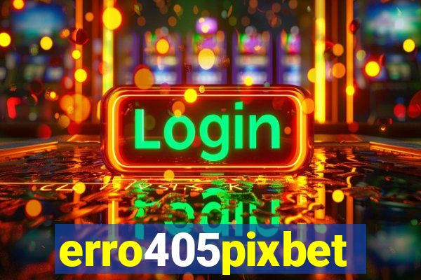 erro405pixbet