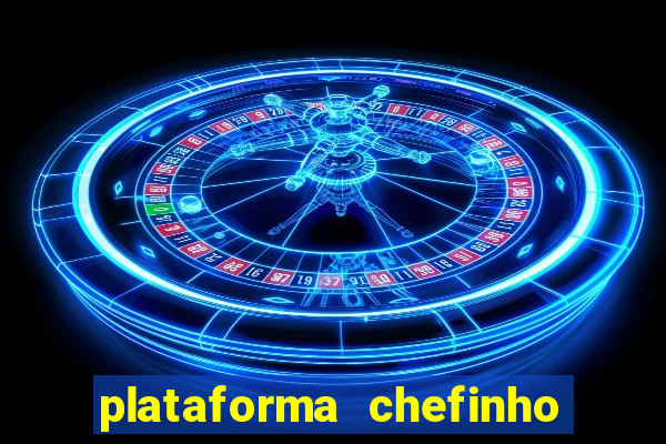 plataforma chefinho 777 bet