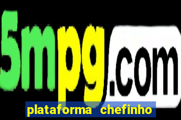 plataforma chefinho 777 bet