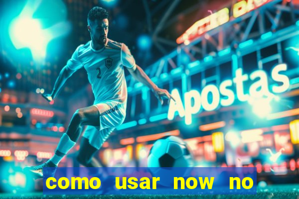 como usar now no big win