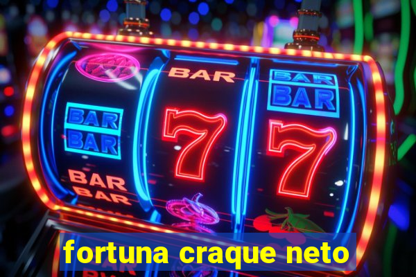 fortuna craque neto