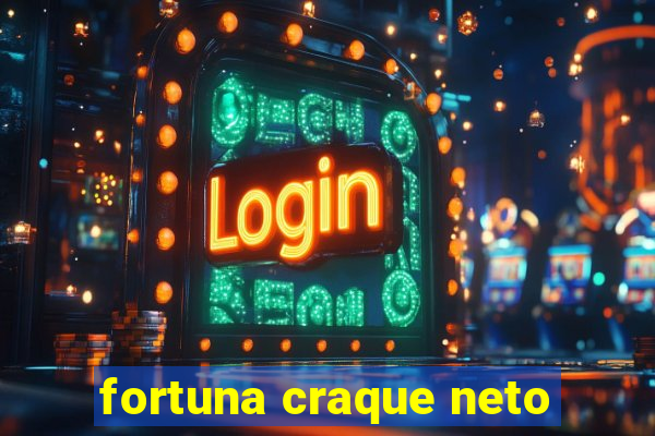 fortuna craque neto