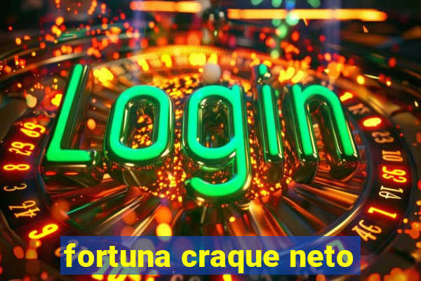 fortuna craque neto