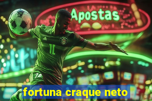 fortuna craque neto